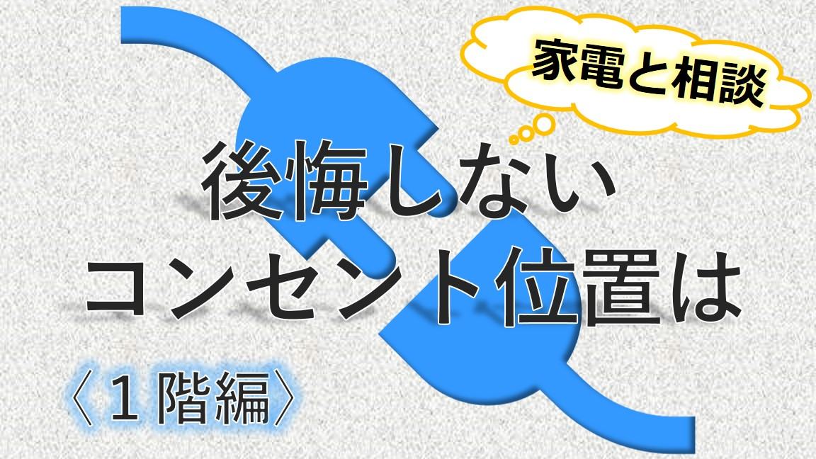 後悔しないコンセント位置は＜家電と相談＞1階編