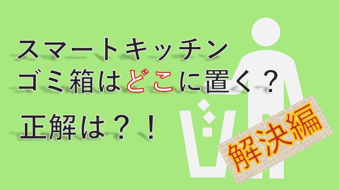 スマートキッチン ゴミ箱はどこに置く 正解は 解決編 モコブログ